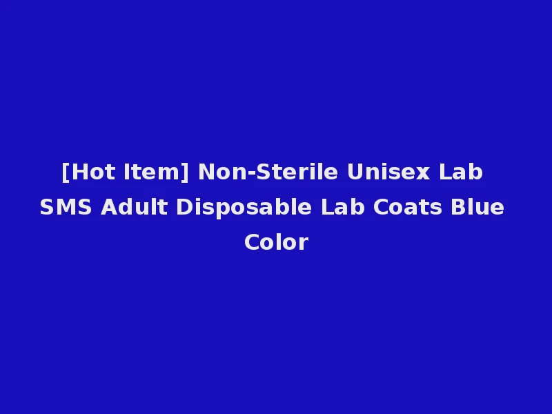 [Hot Item] Non-Sterile Unisex Lab SMS Adult Disposable Lab Coats Blue Color