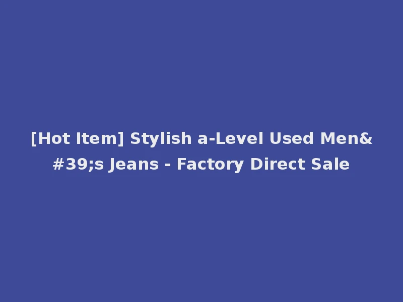 [Hot Item] Stylish a-Level Used Men's Jeans - Factory Direct Sale