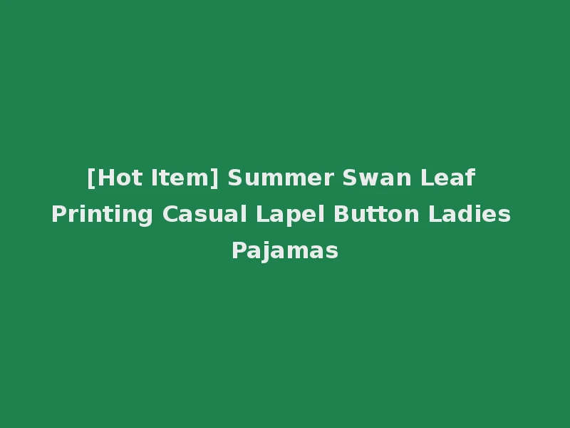 [Hot Item] Summer Swan Leaf Printing Casual Lapel Button Ladies Pajamas