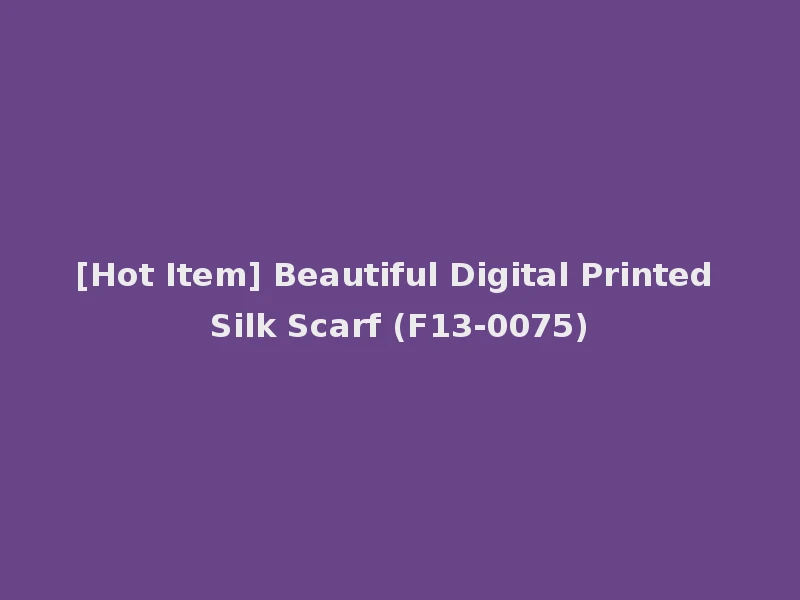 [Hot Item] Beautiful Digital Printed Silk Scarf (F13-0075)