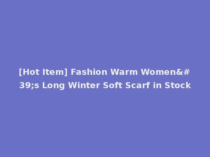 [Hot Item] Fashion Warm Women's Long Winter Soft Scarf in Stock