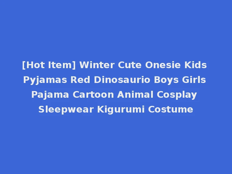 [Hot Item] Winter Cute Onesie Kids Pyjamas Red Dinosaurio Boys Girls Pajama Cartoon Animal Cosplay Sleepwear Kigurumi Costume