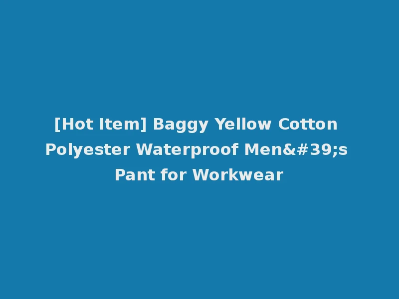 [Hot Item] Baggy Yellow Cotton Polyester Waterproof Men's Pant for Workwear