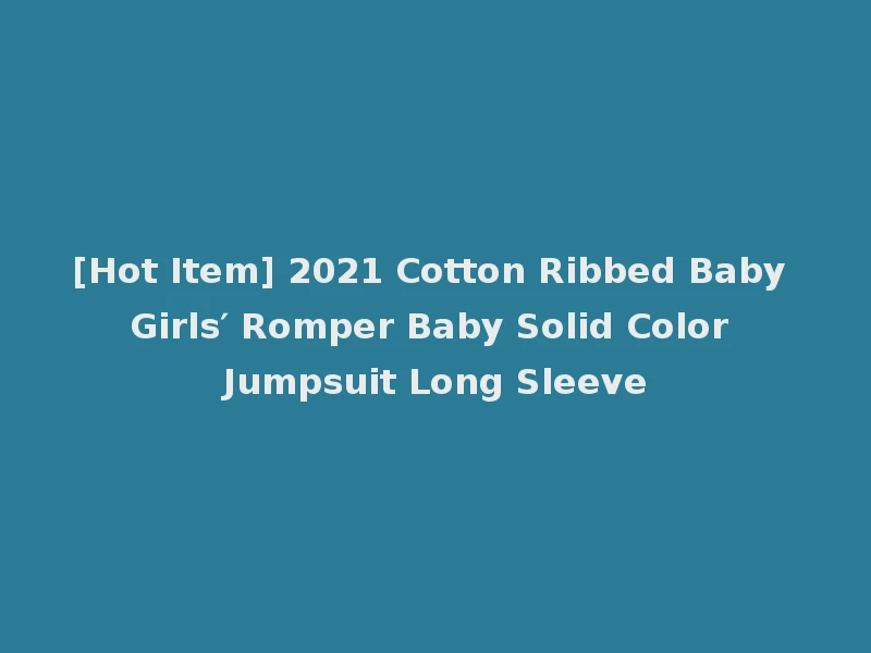 [Hot Item] 2021 Cotton Ribbed Baby Girls′ Romper Baby Solid Color Jumpsuit Long Sleeve