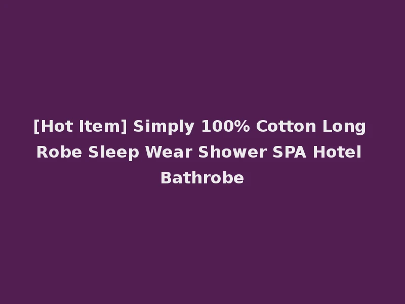 [Hot Item] Simply 100% Cotton Long Robe Sleep Wear Shower SPA Hotel Bathrobe