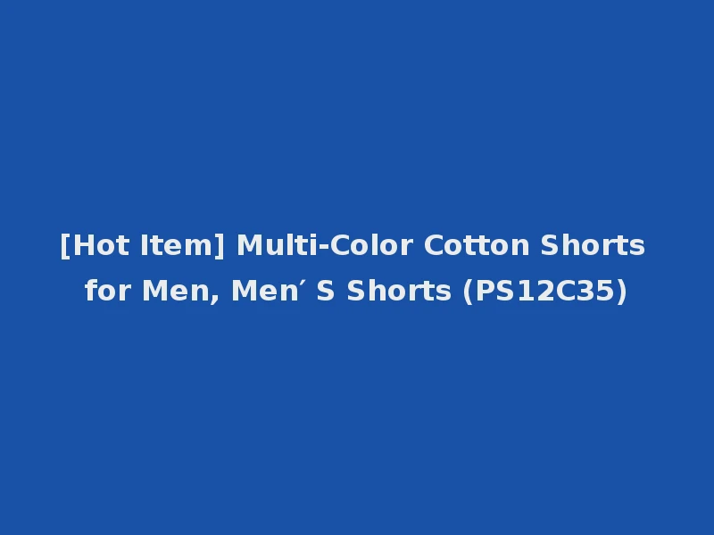 [Hot Item] Multi-Color Cotton Shorts for Men, Men′ S Shorts (PS12C35)