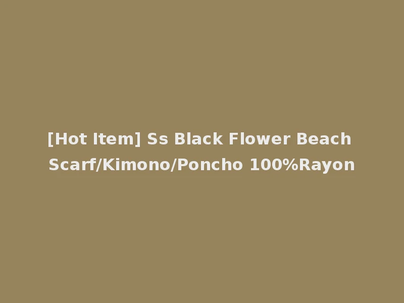 [Hot Item] Ss Black Flower Beach Scarf/Kimono/Poncho 100%Rayon