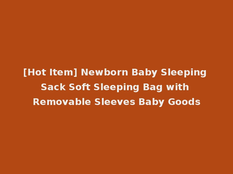 [Hot Item] Newborn Baby Sleeping Sack Soft Sleeping Bag with Removable Sleeves Baby Goods