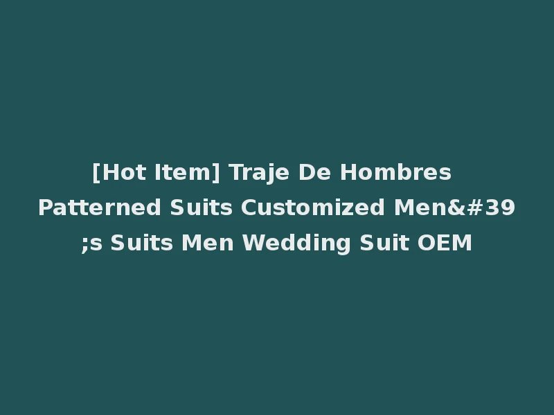 [Hot Item] Traje De Hombres Patterned Suits Customized Men's Suits Men Wedding Suit OEM