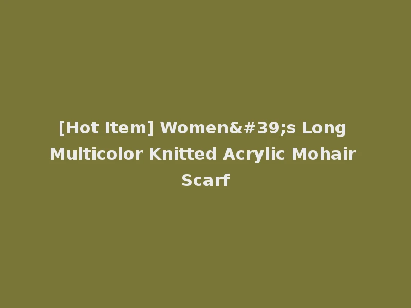 [Hot Item] Women's Long Multicolor Knitted Acrylic Mohair Scarf