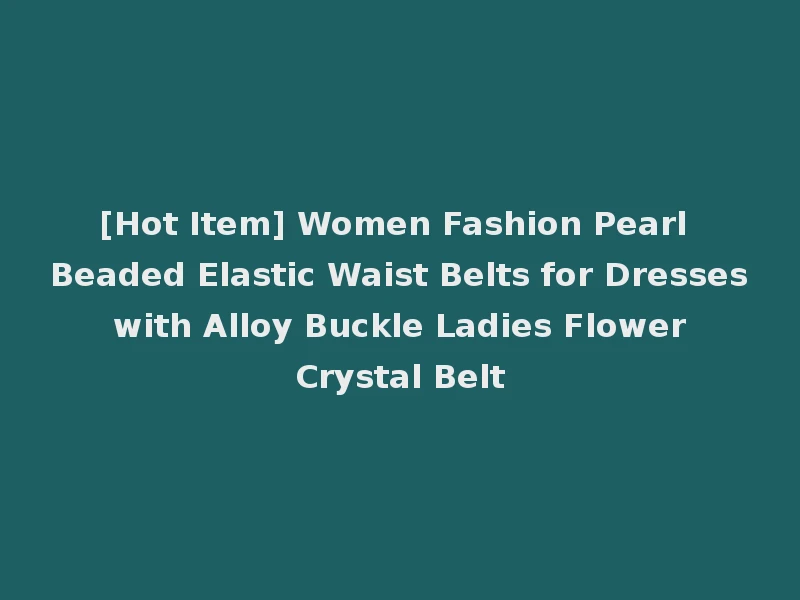 [Hot Item] Women Fashion Pearl Beaded Elastic Waist Belts for Dresses with Alloy Buckle Ladies Flower Crystal Belt