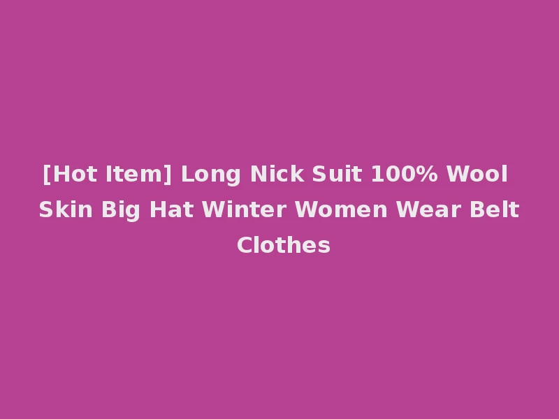 [Hot Item] Long Nick Suit 100% Wool Skin Big Hat Winter Women Wear Belt Clothes