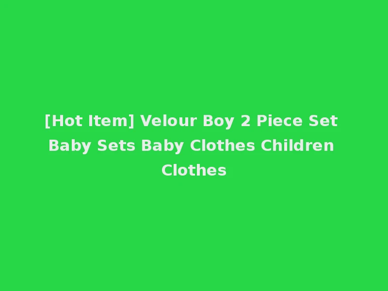 [Hot Item] Velour Boy 2 Piece Set Baby Sets Baby Clothes Children Clothes