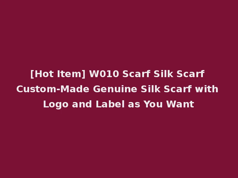 [Hot Item] W010 Scarf Silk Scarf Custom-Made Genuine Silk Scarf with Logo and Label as You Want