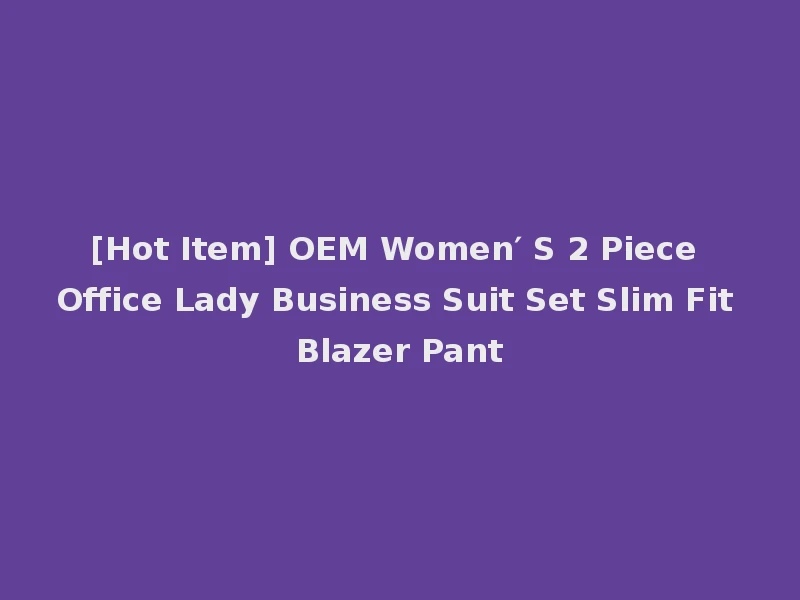 [Hot Item] OEM Women′ S 2 Piece Office Lady Business Suit Set Slim Fit Blazer Pant