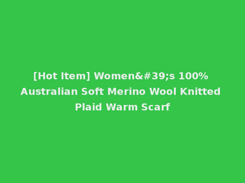 [Hot Item] Women's 100% Australian Soft Merino Wool Knitted Plaid Warm Scarf