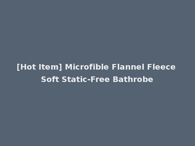 [Hot Item] Microfible Flannel Fleece Soft Static-Free Bathrobe