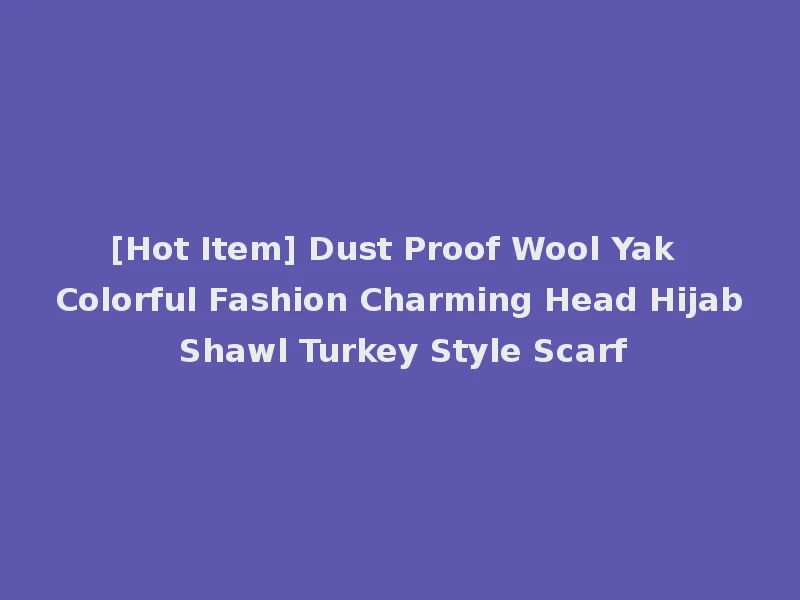 [Hot Item] Dust Proof Wool Yak Colorful Fashion Charming Head Hijab Shawl Turkey Style Scarf
