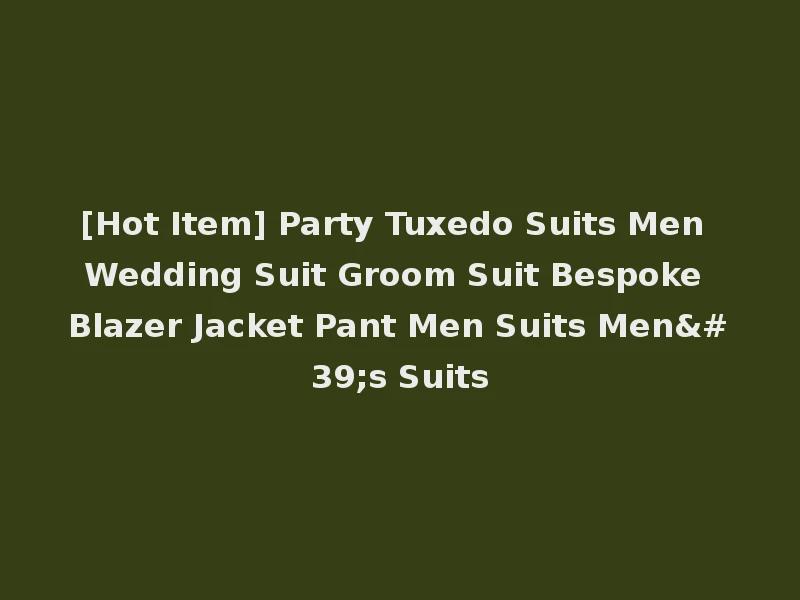 [Hot Item] Party Tuxedo Suits Men Wedding Suit Groom Suit Bespoke Blazer Jacket Pant Men Suits Men's Suits