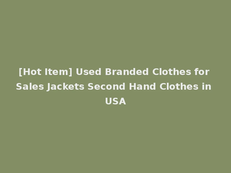 [Hot Item] Used Branded Clothes for Sales Jackets Second Hand Clothes in USA
