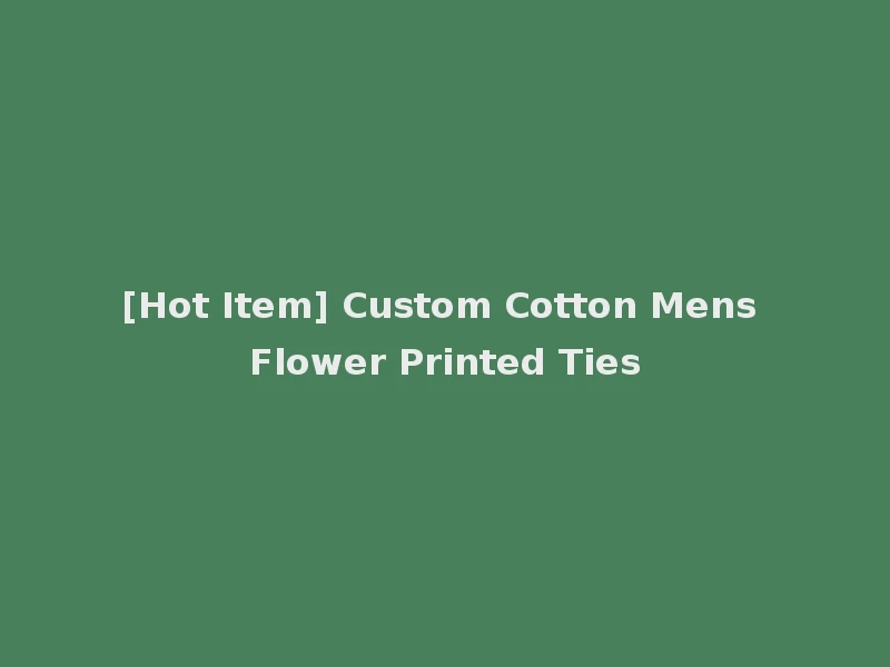 [Hot Item] Custom Cotton Mens Flower Printed Ties