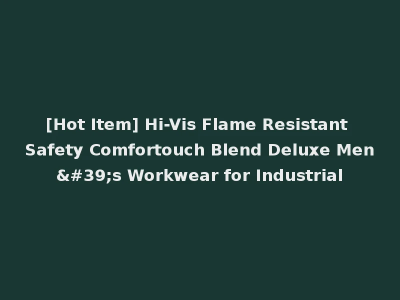 [Hot Item] Hi-Vis Flame Resistant Safety Comfortouch Blend Deluxe Men's Workwear for Industrial