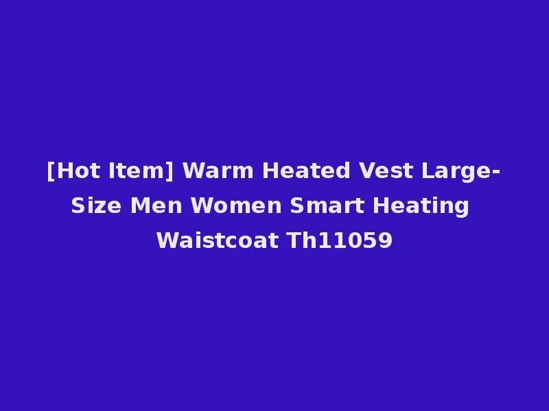 [Hot Item] Warm Heated Vest Large-Size Men Women Smart Heating Waistcoat Th11059