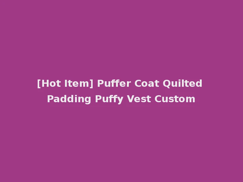 [Hot Item] Puffer Coat Quilted Padding Puffy Vest Custom