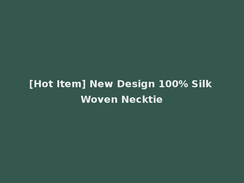 [Hot Item] New Design 100% Silk Woven Necktie