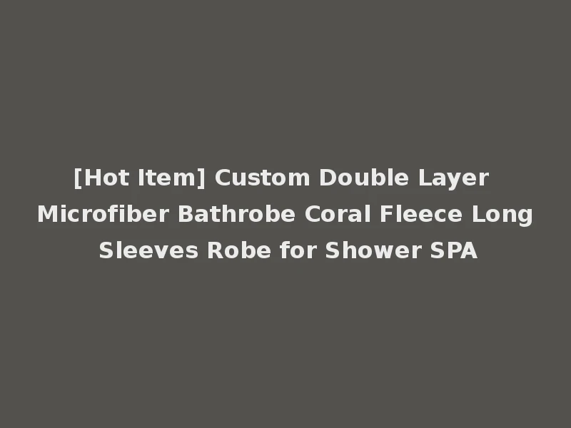 [Hot Item] Custom Double Layer Microfiber Bathrobe Coral Fleece Long Sleeves Robe for Shower SPA