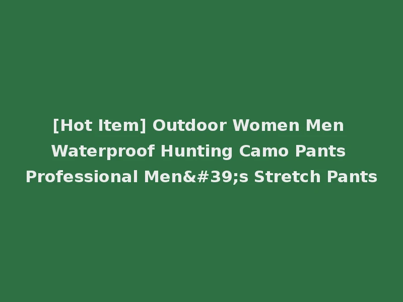 [Hot Item] Outdoor Women Men Waterproof Hunting Camo Pants Professional Men's Stretch Pants