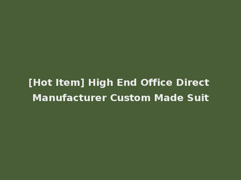[Hot Item] High End Office Direct Manufacturer Custom Made Suit