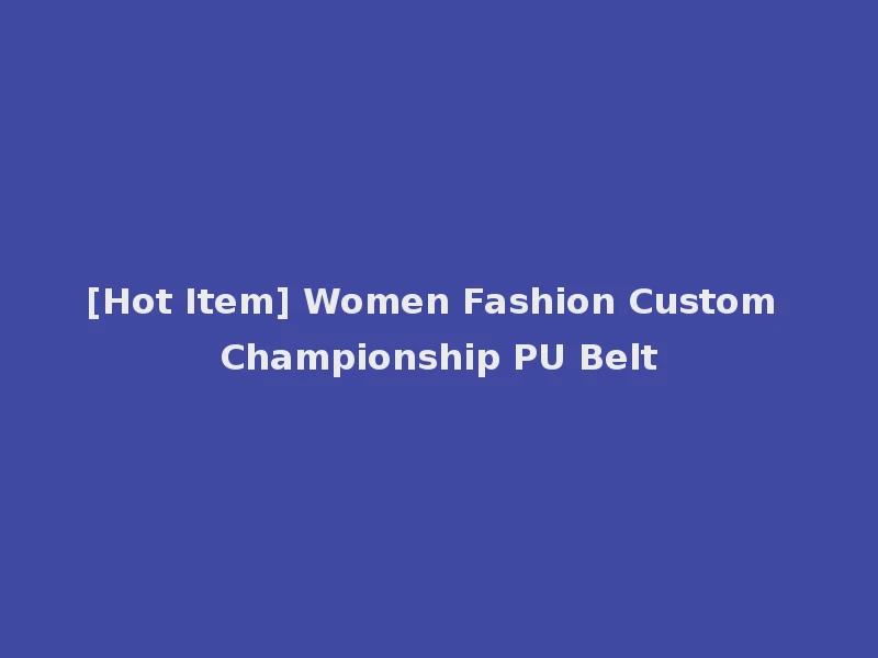 [Hot Item] Women Fashion Custom Championship PU Belt
