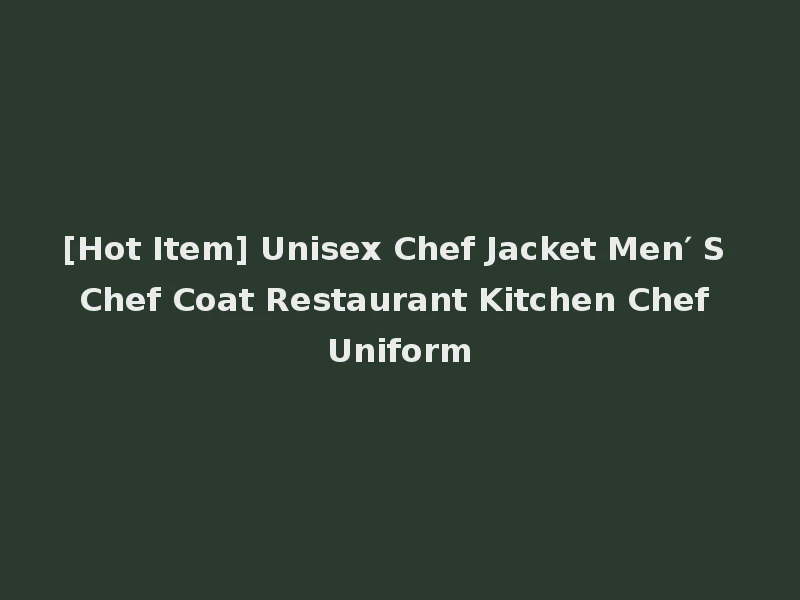 [Hot Item] Unisex Chef Jacket Men′ S Chef Coat Restaurant Kitchen Chef Uniform