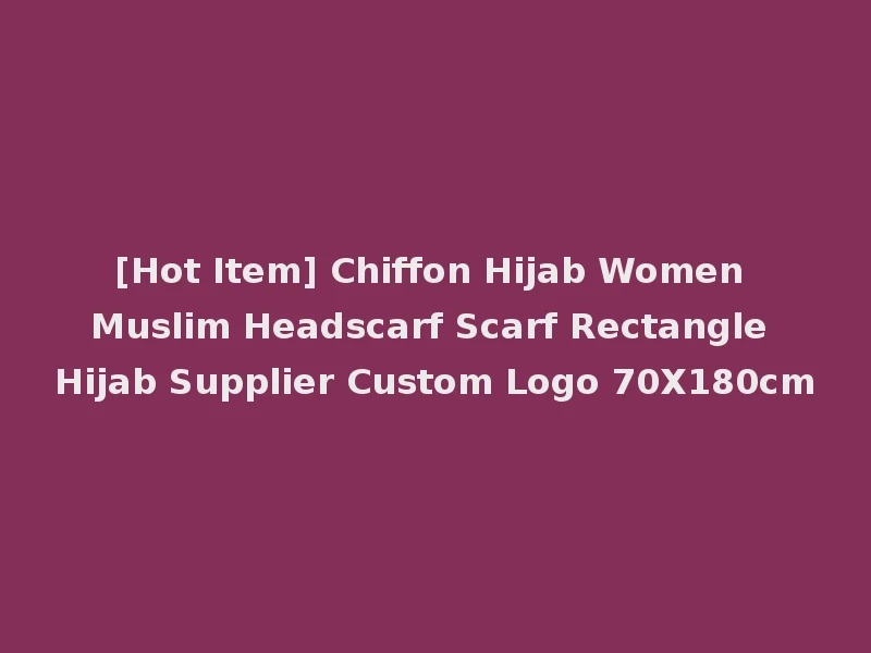[Hot Item] Chiffon Hijab Women Muslim Headscarf Scarf Rectangle Hijab Supplier Custom Logo 70X180cm