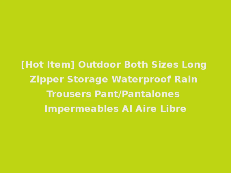 [Hot Item] Outdoor Both Sizes Long Zipper Storage Waterproof Rain Trousers Pant/Pantalones Impermeables Al Aire Libre