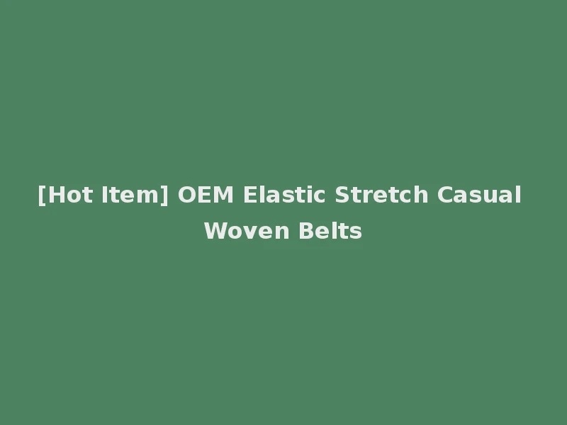[Hot Item] OEM Elastic Stretch Casual Woven Belts