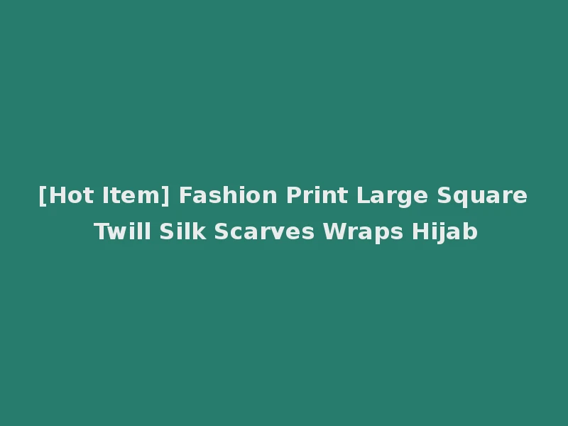 [Hot Item] Fashion Print Large Square Twill Silk Scarves Wraps Hijab