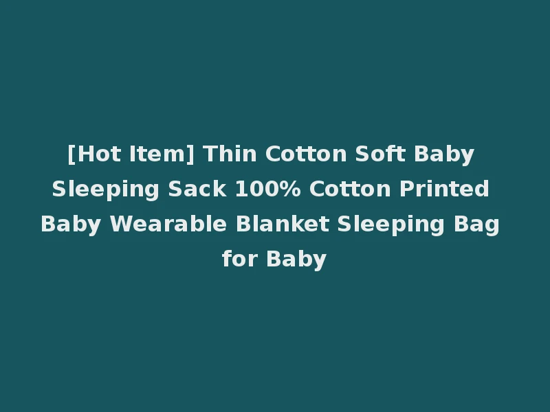 [Hot Item] Thin Cotton Soft Baby Sleeping Sack 100% Cotton Printed Baby Wearable Blanket Sleeping Bag for Baby