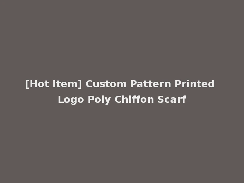[Hot Item] Custom Pattern Printed Logo Poly Chiffon Scarf