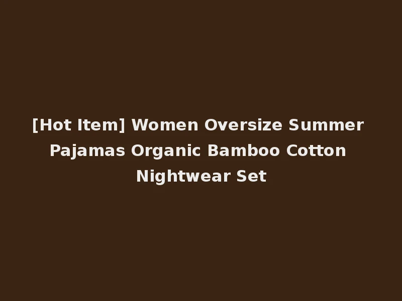 [Hot Item] Women Oversize Summer Pajamas Organic Bamboo Cotton Nightwear Set