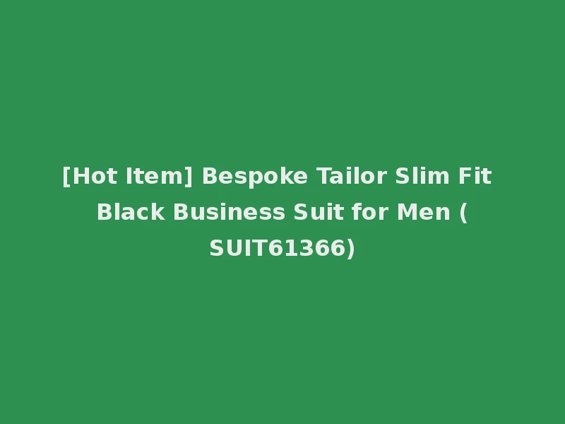 [Hot Item] Bespoke Tailor Slim Fit Black Business Suit for Men (SUIT61366)
