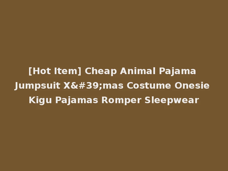 [Hot Item] Cheap Animal Pajama Jumpsuit X'mas Costume Onesie Kigu Pajamas Romper Sleepwear