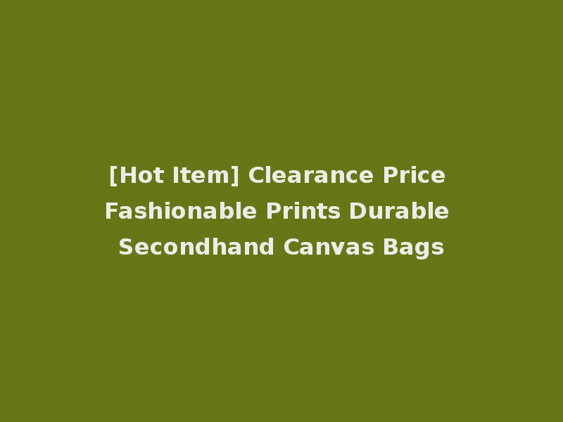 [Hot Item] Clearance Price Fashionable Prints Durable Secondhand Canvas Bags