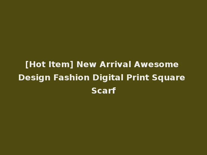 [Hot Item] New Arrival Awesome Design Fashion Digital Print Square Scarf