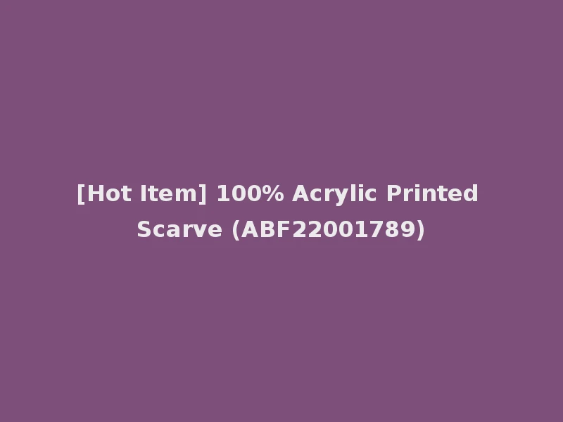[Hot Item] 100% Acrylic Printed Scarve (ABF22001789)
