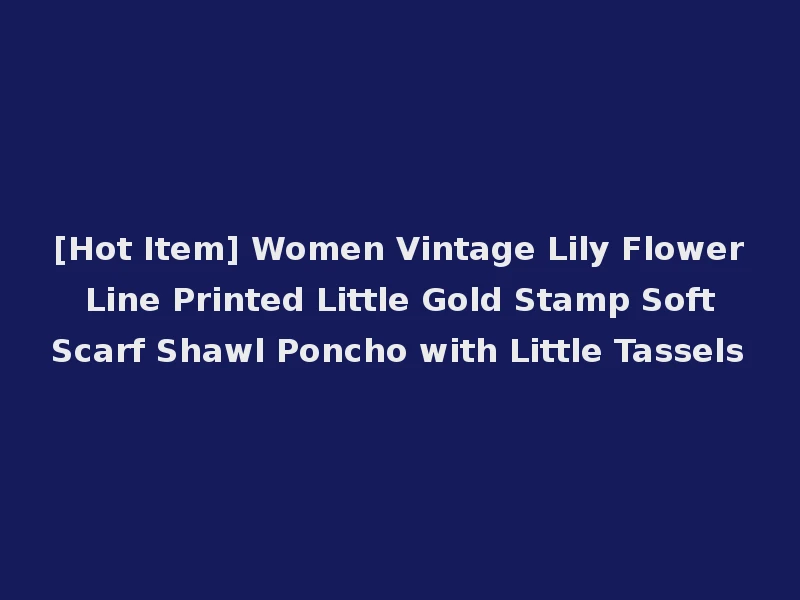 [Hot Item] Women Vintage Lily Flower Line Printed Little Gold Stamp Soft Scarf Shawl Poncho with Little Tassels