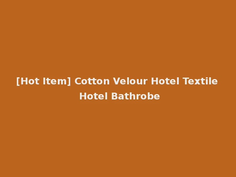 [Hot Item] Cotton Velour Hotel Textile Hotel Bathrobe