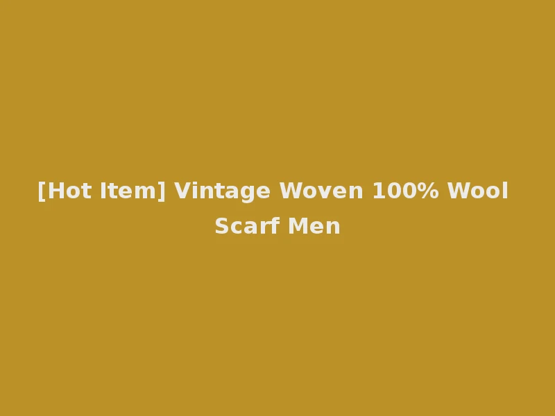 [Hot Item] Vintage Woven 100% Wool Scarf Men