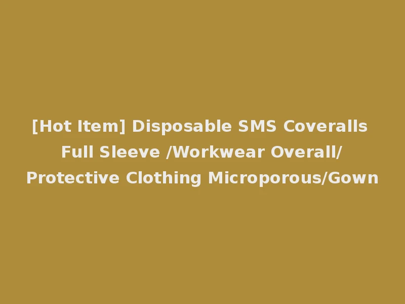 [Hot Item] Disposable SMS Coveralls Full Sleeve /Workwear Overall/Protective Clothing Microporous/Gown